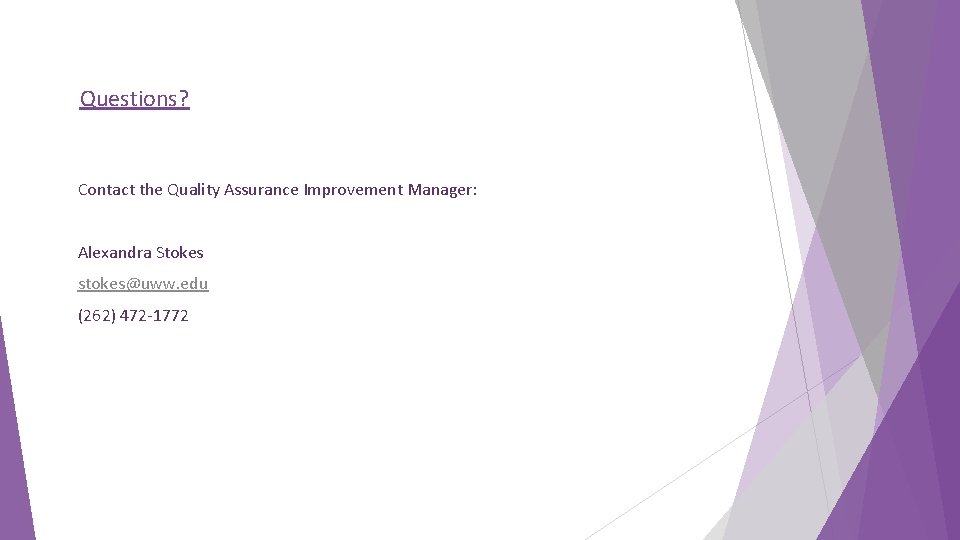 Questions? Contact the Quality Assurance Improvement Manager: Alexandra Stokes stokes@uww. edu (262) 472 -1772 Questions? Contact the Quality Assurance Improvement Manager: Alexandra Stokes stokes@uww. edu (262) 472 -1772