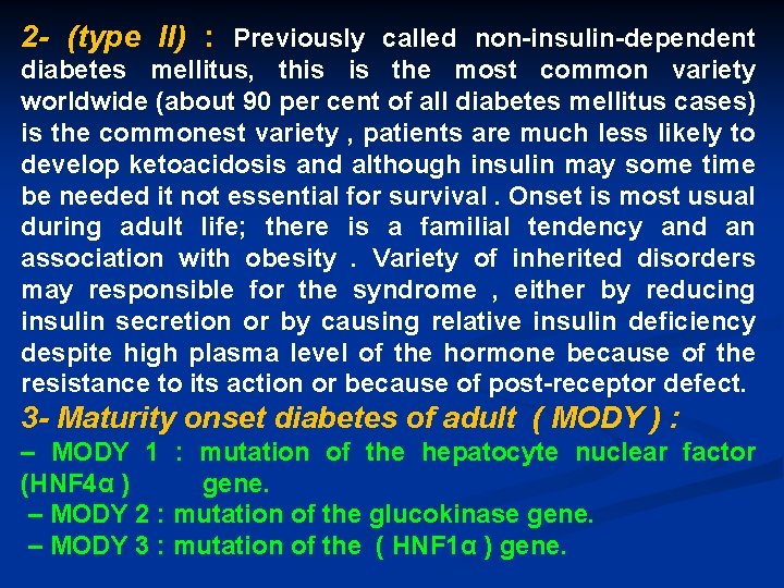 2 - (type II) : Previously called non-insulin-dependent diabetes mellitus, this is the most
