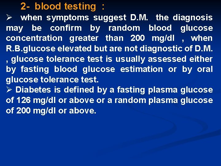 2 - blood testing : Ø when symptoms suggest D. M. the diagnosis may