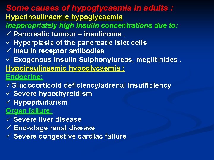 Some causes of hypoglycaemia in adults : Hyperinsulinaemic hypoglycaemia Inappropriately high insulin concentrations due