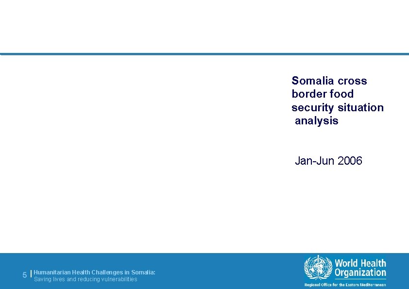 Somalia cross border food security situation analysis Jan-Jun 2006 Health Challenges in Somalia: 5