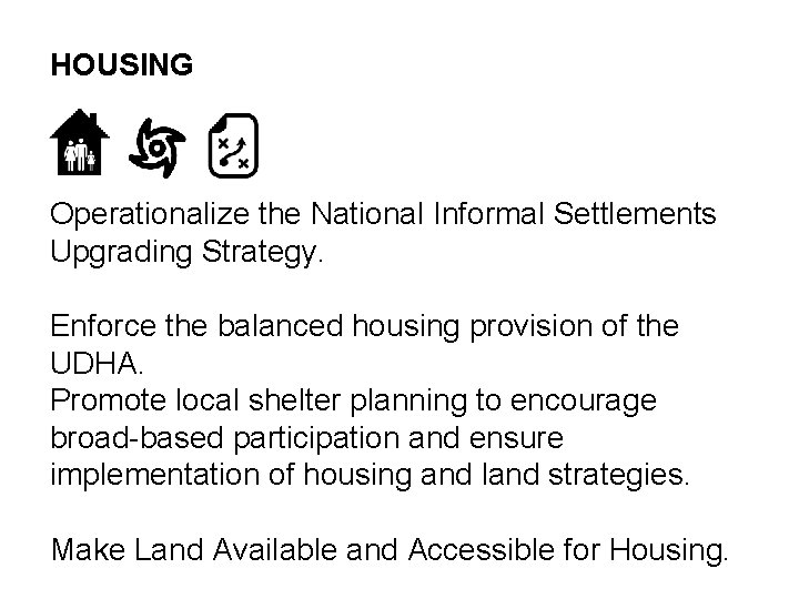 HOUSING Operationalize the National Informal Settlements Upgrading Strategy. Enforce the balanced housing provision of