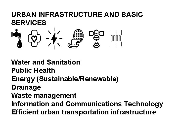 URBAN INFRASTRUCTURE AND BASIC SERVICES Water and Sanitation Public Health Energy (Sustainable/Renewable) Drainage Waste