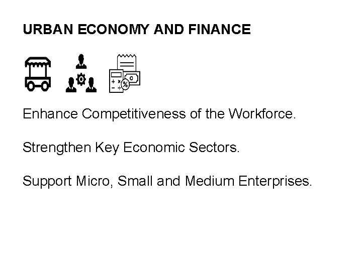 URBAN ECONOMY AND FINANCE Enhance Competitiveness of the Workforce. Strengthen Key Economic Sectors. Support