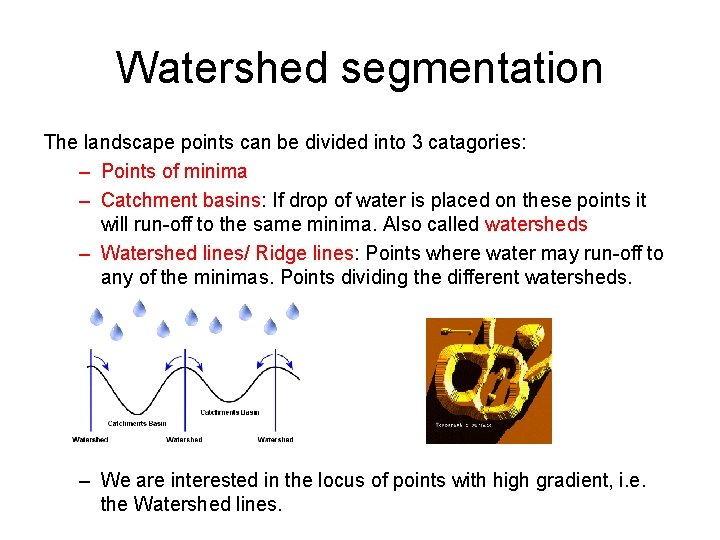 Watershed segmentation The landscape points can be divided into 3 catagories: – Points of