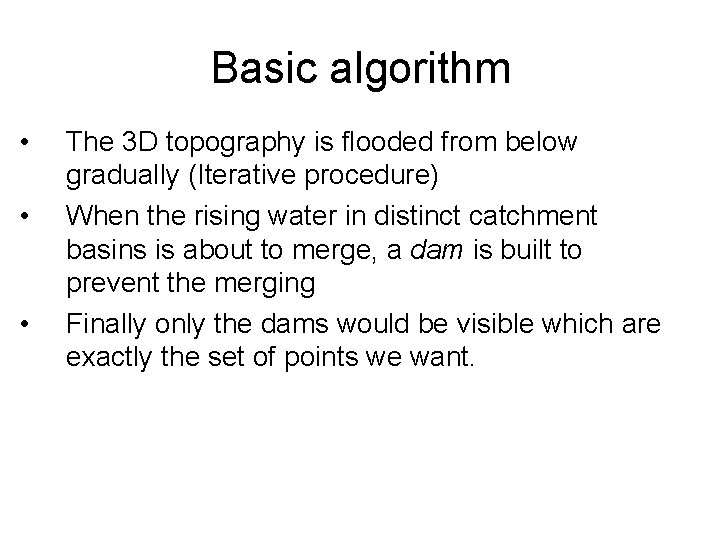 Basic algorithm • • • The 3 D topography is flooded from below gradually