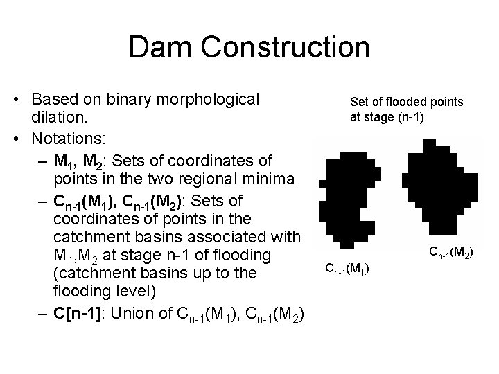 Dam Construction • Based on binary morphological dilation. • Notations: – M 1, M