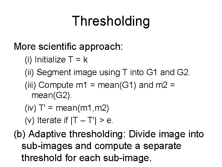 Thresholding More scientific approach: (i) Initialize T = k (ii) Segment image using T