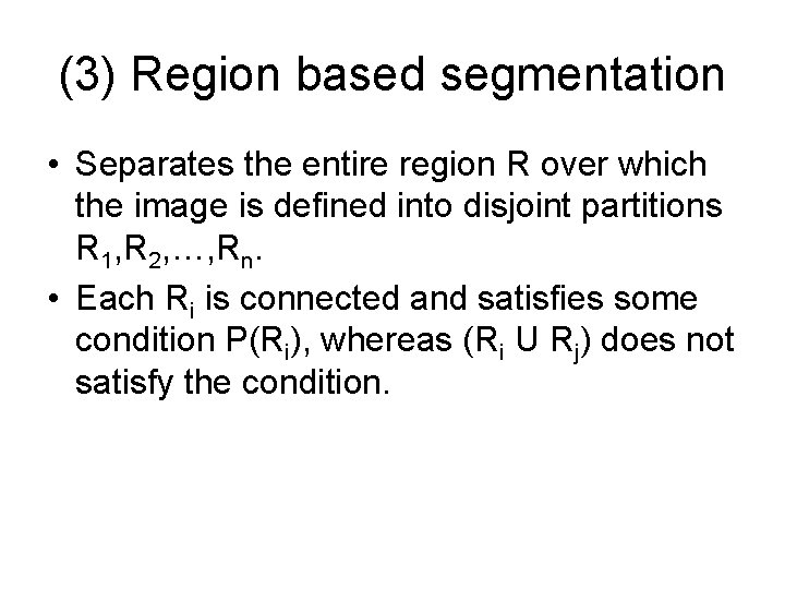 (3) Region based segmentation • Separates the entire region R over which the image