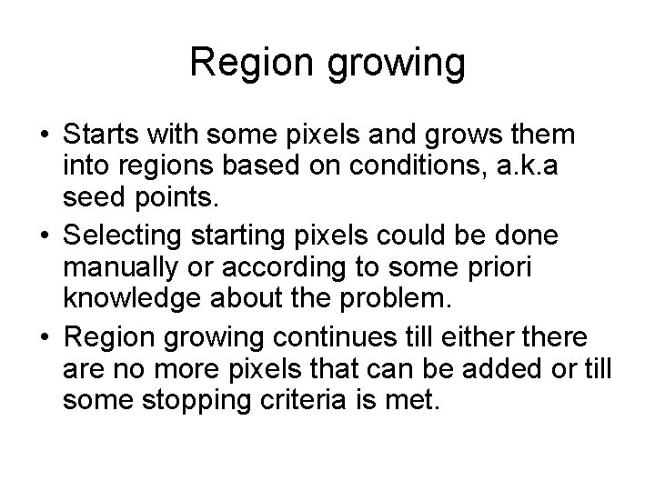 Region growing • Starts with some pixels and grows them into regions based on