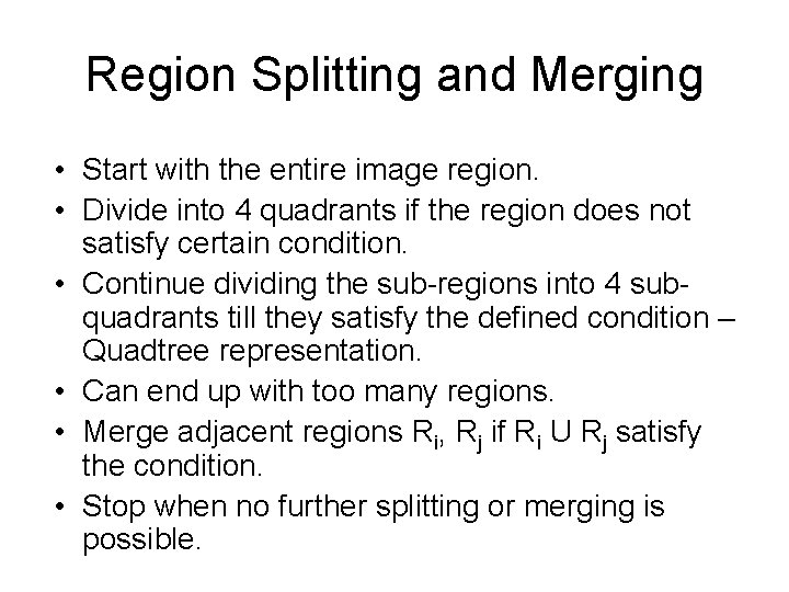 Region Splitting and Merging • Start with the entire image region. • Divide into