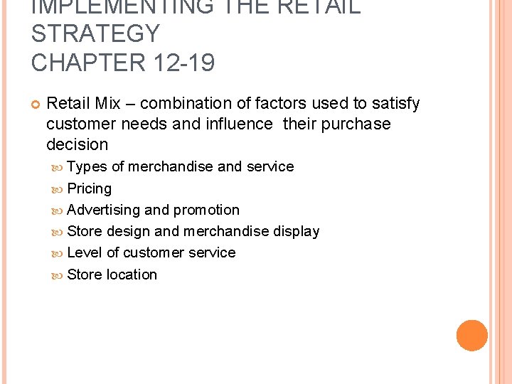 IMPLEMENTING THE RETAIL STRATEGY CHAPTER 12 -19 Retail Mix – combination of factors used IMPLEMENTING THE RETAIL STRATEGY CHAPTER 12 -19 Retail Mix – combination of factors used
