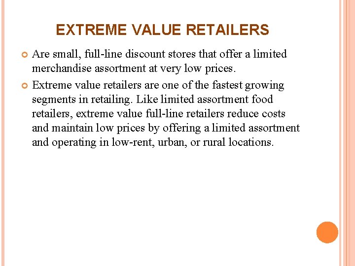 EXTREME VALUE RETAILERS Are small, full-line discount stores that offer a limited merchandise assortment EXTREME VALUE RETAILERS Are small, full-line discount stores that offer a limited merchandise assortment