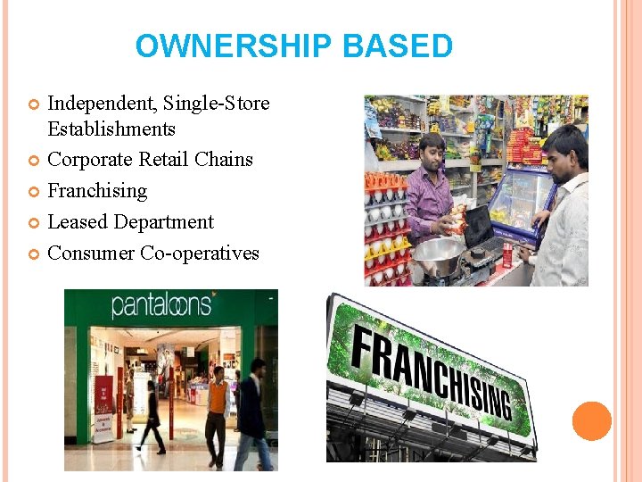OWNERSHIP BASED Independent, Single-Store Establishments Corporate Retail Chains Franchising Leased Department Consumer Co-operatives OWNERSHIP BASED Independent, Single-Store Establishments Corporate Retail Chains Franchising Leased Department Consumer Co-operatives