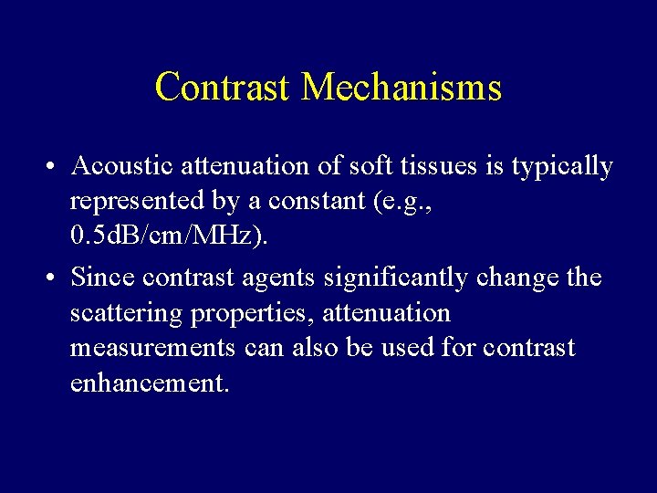 Contrast Mechanisms • Acoustic attenuation of soft tissues is typically represented by a constant