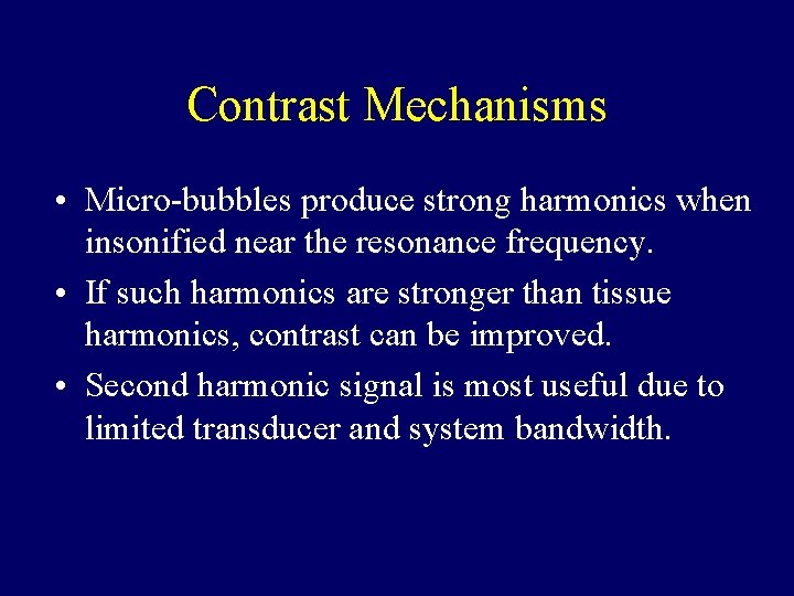 Contrast Mechanisms • Micro-bubbles produce strong harmonics when insonified near the resonance frequency. •