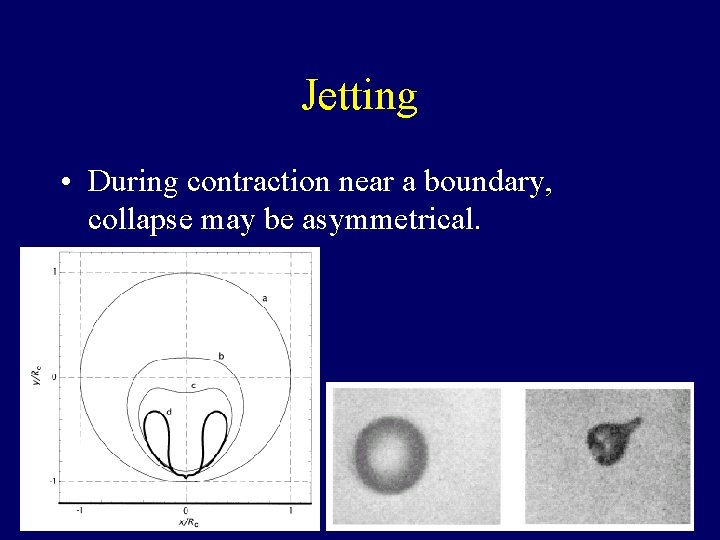 Jetting • During contraction near a boundary, collapse may be asymmetrical. 