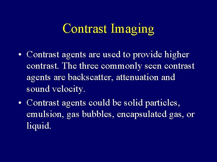 Contrast Imaging • Contrast agents are used to provide higher contrast. The three commonly