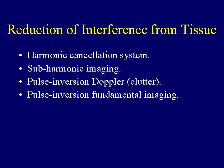 Reduction of Interference from Tissue • • Harmonic cancellation system. Sub-harmonic imaging. Pulse-inversion Doppler