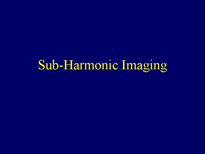 Sub-Harmonic Imaging 