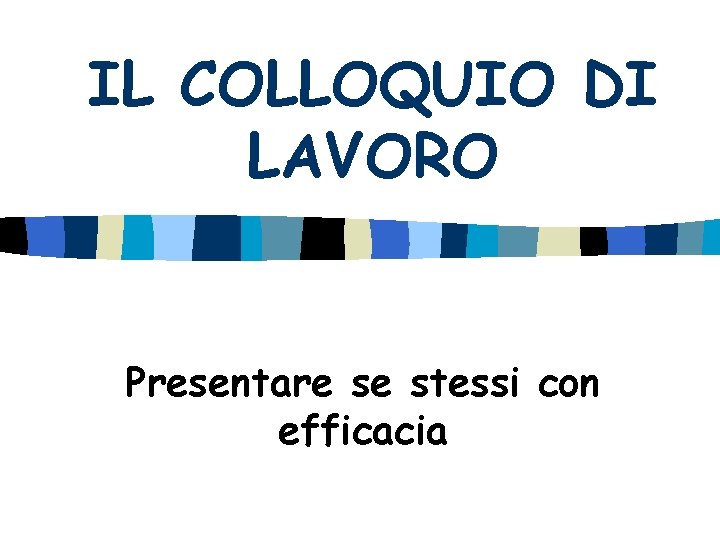 IL COLLOQUIO DI LAVORO Presentare se stessi con efficacia 