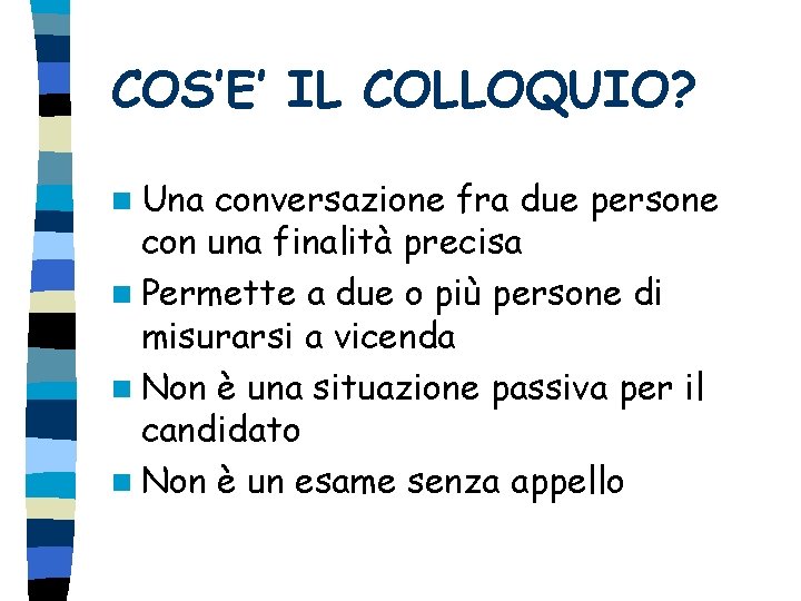 COS’E’ IL COLLOQUIO? n Una conversazione fra due persone con una finalità precisa n