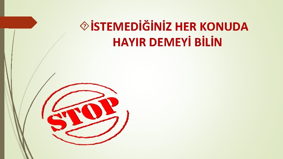  İSTEMEDİĞİNİZ HER KONUDA HAYIR DEMEYİ BİLİN 