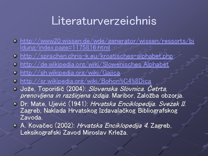 Literaturverzeichnis http: //www 20. wissen. de/wde/generator/wissen/ressorts/bi ldung/index, page=1175816. html http: //sprachen. chris-k. eu/kroatisches-alphabet. php