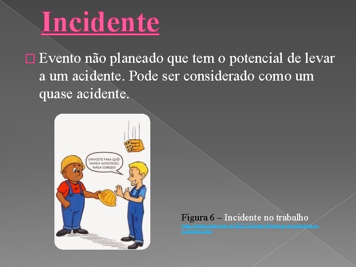 Incidente � Evento não planeado que tem o potencial de levar a um acidente.