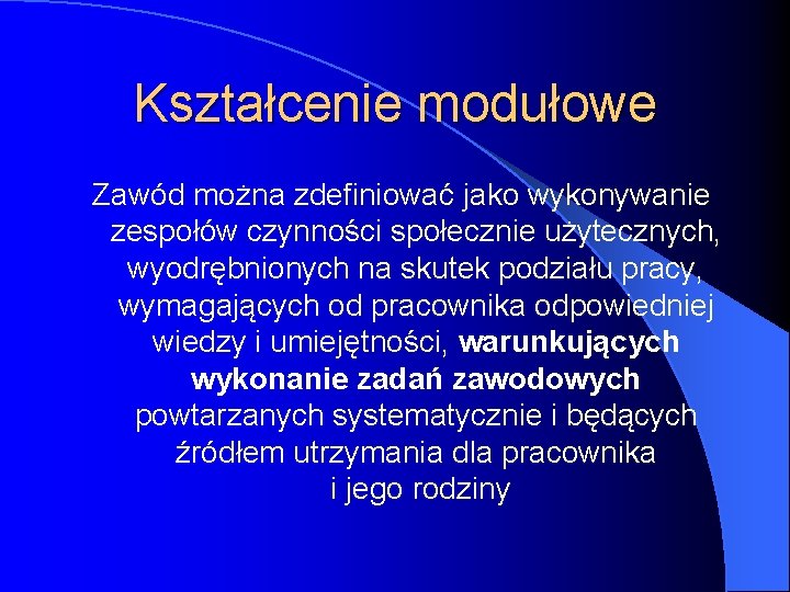 Kształcenie modułowe Zawód można zdefiniować jako wykonywanie zespołów czynności społecznie użytecznych, wyodrębnionych na skutek Kształcenie modułowe Zawód można zdefiniować jako wykonywanie zespołów czynności społecznie użytecznych, wyodrębnionych na skutek