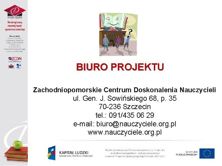 BIURO PROJEKTU Zachodniopomorskie Centrum Doskonalenia Nauczycieli ul. Gen. J. Sowińskiego 68, p. 35 70 BIURO PROJEKTU Zachodniopomorskie Centrum Doskonalenia Nauczycieli ul. Gen. J. Sowińskiego 68, p. 35 70
