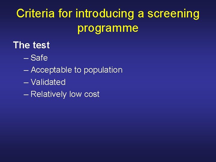 Criteria for introducing a screening programme The test – Safe – Acceptable to population