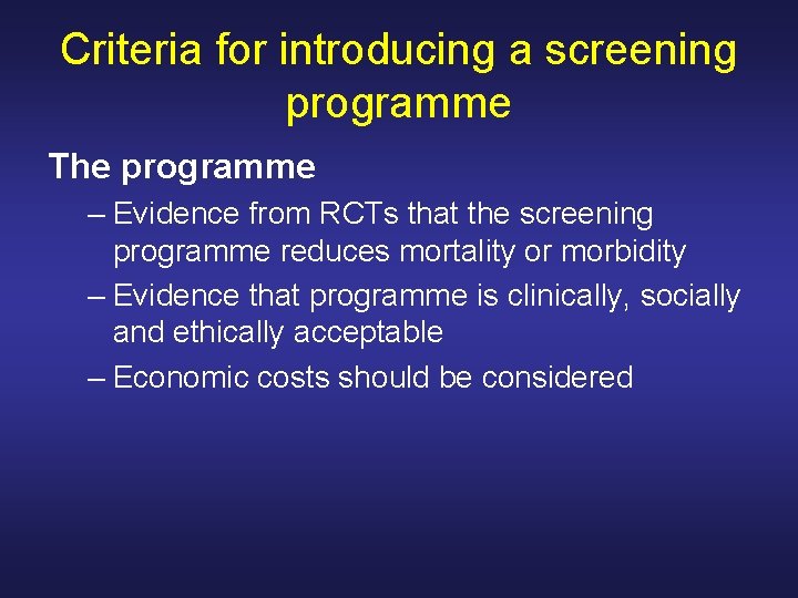 Criteria for introducing a screening programme The programme – Evidence from RCTs that the