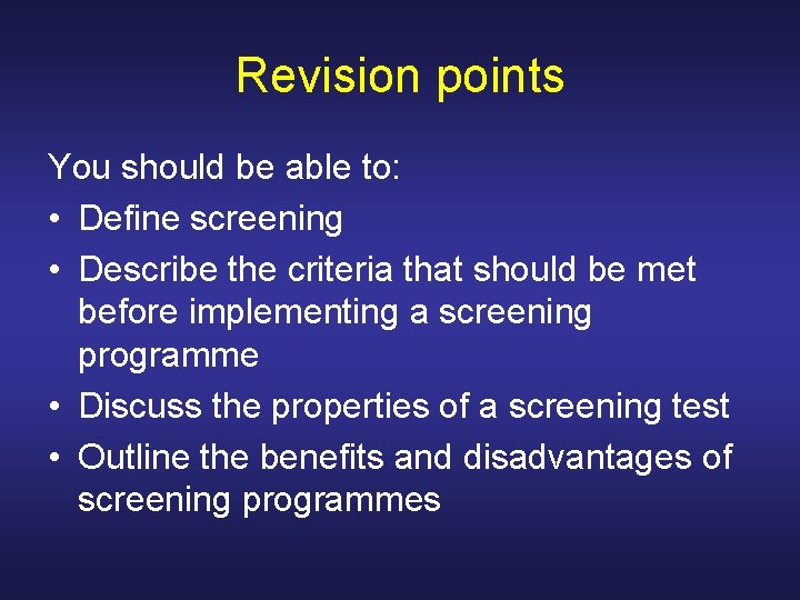 Revision points You should be able to: • Define screening • Describe the criteria