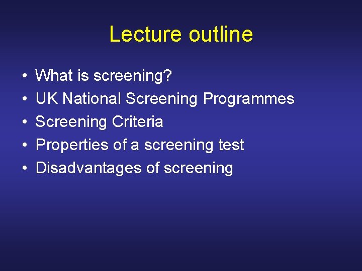 Lecture outline • • • What is screening? UK National Screening Programmes Screening Criteria