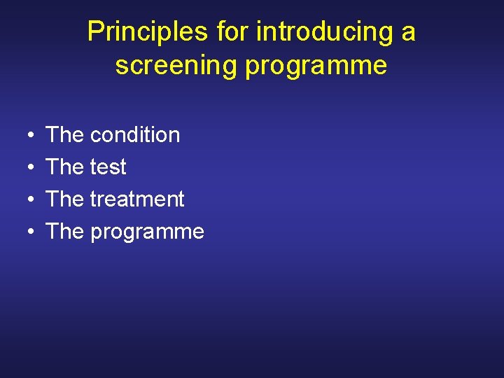 Principles for introducing a screening programme • • The condition The test The treatment