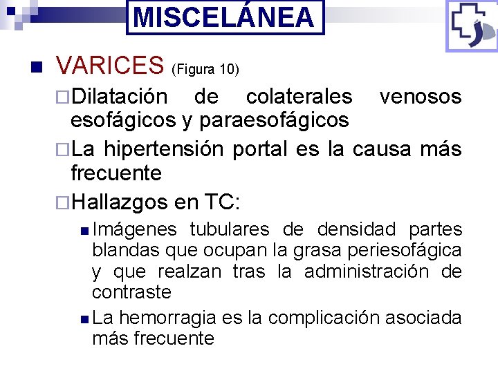 MISCELÁNEA n VARICES (Figura 10) ¨Dilatación de colaterales venosos esofágicos y paraesofágicos ¨La hipertensión