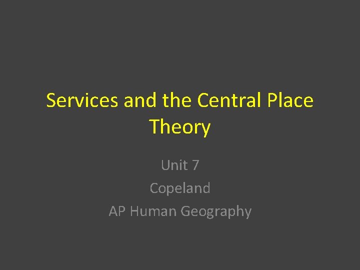 Services and the Central Place Theory Unit 7 Copeland AP Human Geography 