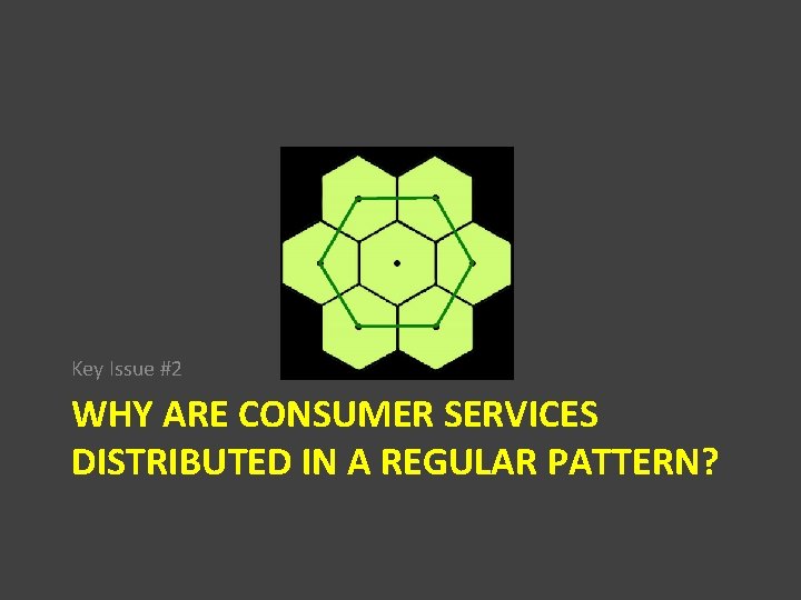 Key Issue #2 WHY ARE CONSUMER SERVICES DISTRIBUTED IN A REGULAR PATTERN? 