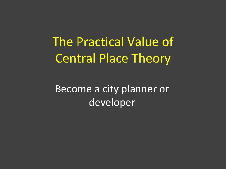 The Practical Value of Central Place Theory Become a city planner or developer 