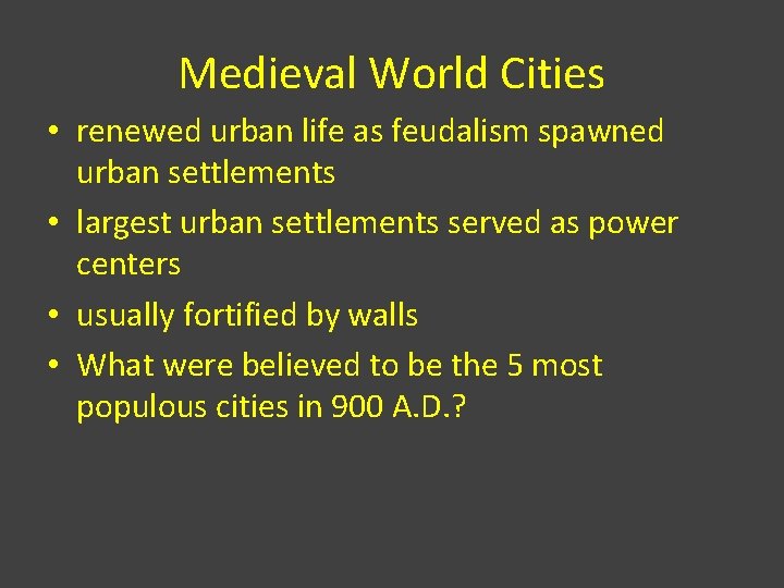 Medieval World Cities • renewed urban life as feudalism spawned urban settlements • largest