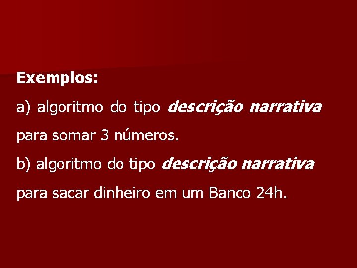 Exemplos: a) algoritmo do tipo descrição narrativa para somar 3 números. b) algoritmo do