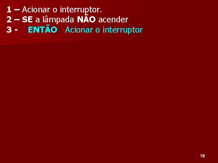 1 – Acionar o interruptor. 2 – SE a lâmpada NÃO acender 3 -