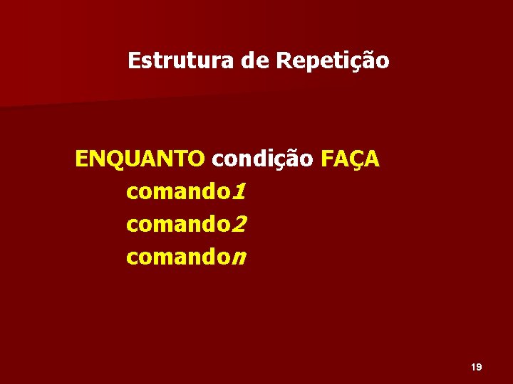 Estrutura de Repetição ENQUANTO condição FAÇA comando 1 comando 2 comandon 19 