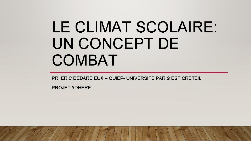 LE CLIMAT SCOLAIRE: UN CONCEPT DE COMBAT PR. ERIC DEBARBIEUX – OUIEP- UNIVERSITÉ PARIS