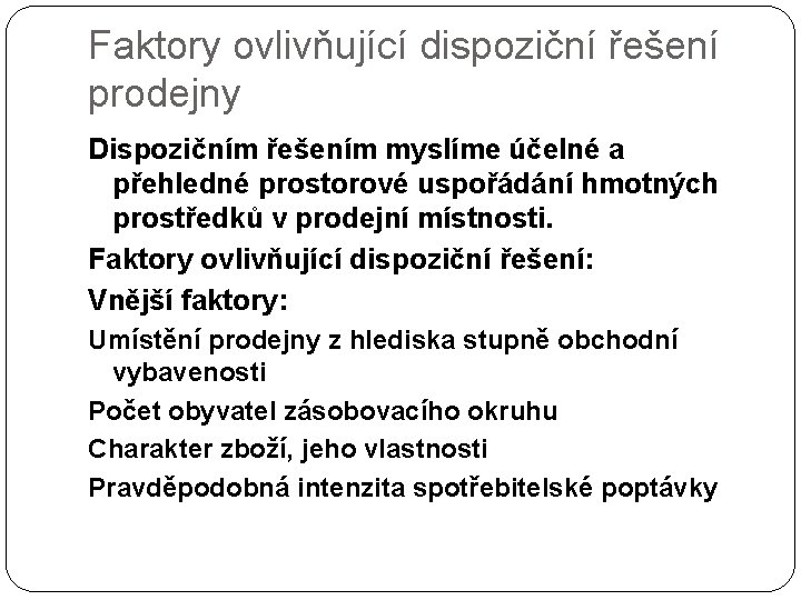 Faktory ovlivňující dispoziční řešení prodejny Dispozičním řešením myslíme účelné a přehledné prostorové uspořádání hmotných Faktory ovlivňující dispoziční řešení prodejny Dispozičním řešením myslíme účelné a přehledné prostorové uspořádání hmotných