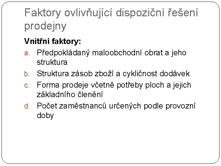 Faktory ovlivňující dispoziční řešení prodejny Vnitřní faktory: a. Předpokládaný maloobchodní obrat a jeho struktura Faktory ovlivňující dispoziční řešení prodejny Vnitřní faktory: a. Předpokládaný maloobchodní obrat a jeho struktura