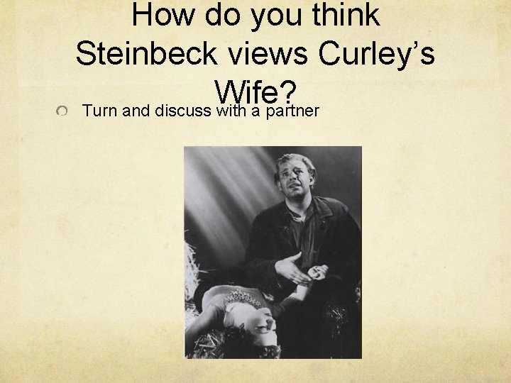 How do you think Steinbeck views Curley’s Wife? Turn and discuss with a partner