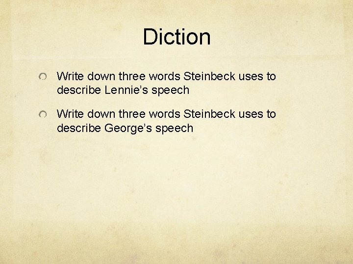 Diction Write down three words Steinbeck uses to describe Lennie’s speech Write down three