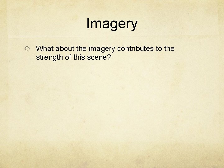 Imagery What about the imagery contributes to the strength of this scene? 